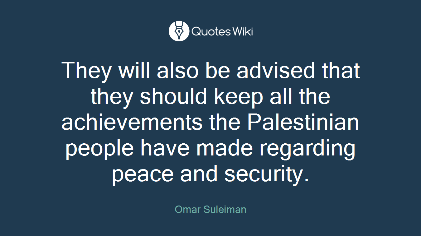 They will also be advised that they should keep all the achievements the Palestinian people have made regarding peace and security.