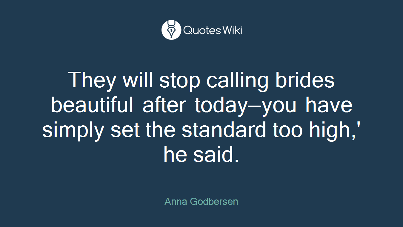 They will stop calling brides beautiful after today—you have simply set the standard too high,' he said.