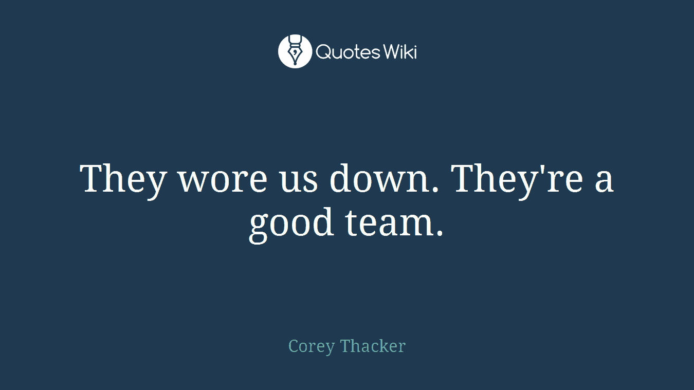 They wore us down. They're a good team.