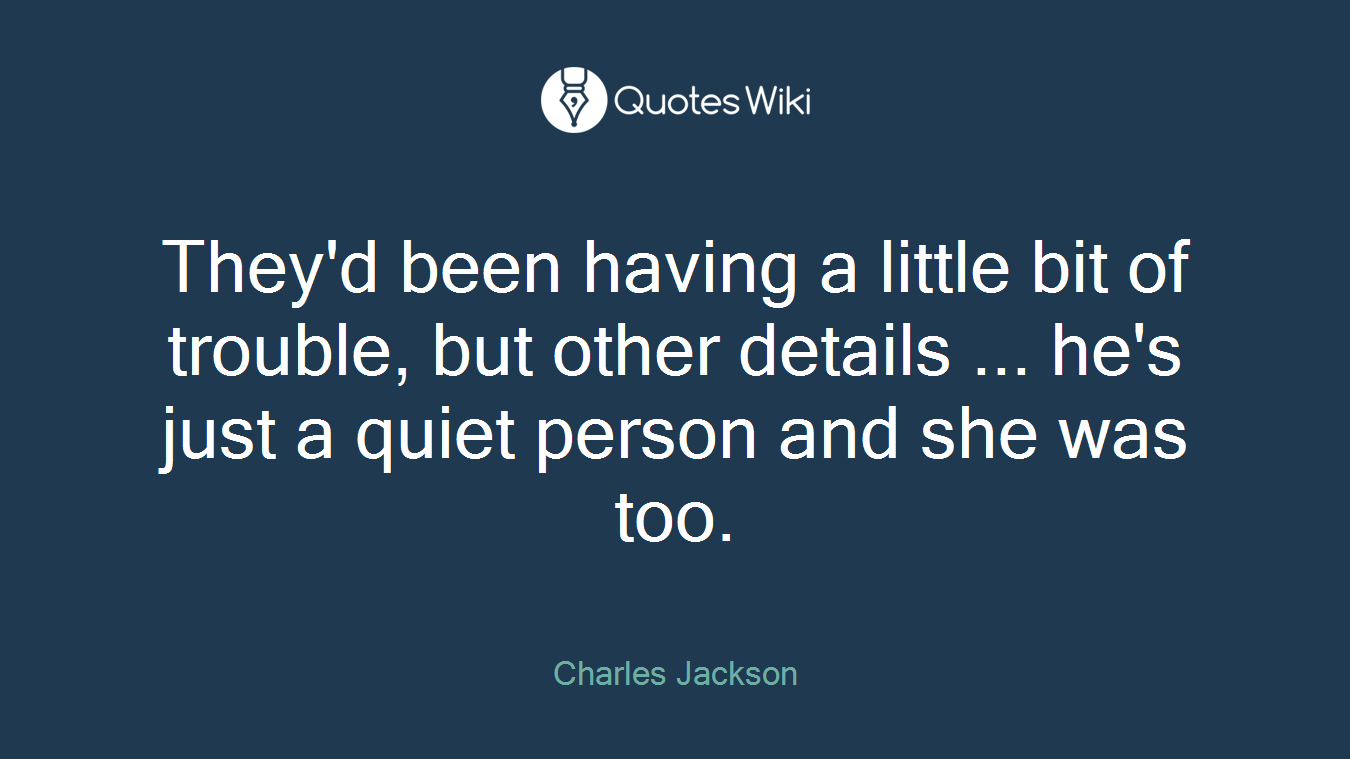 They'd been having a little bit of trouble, but other details ... he's just a quiet person and she was too.