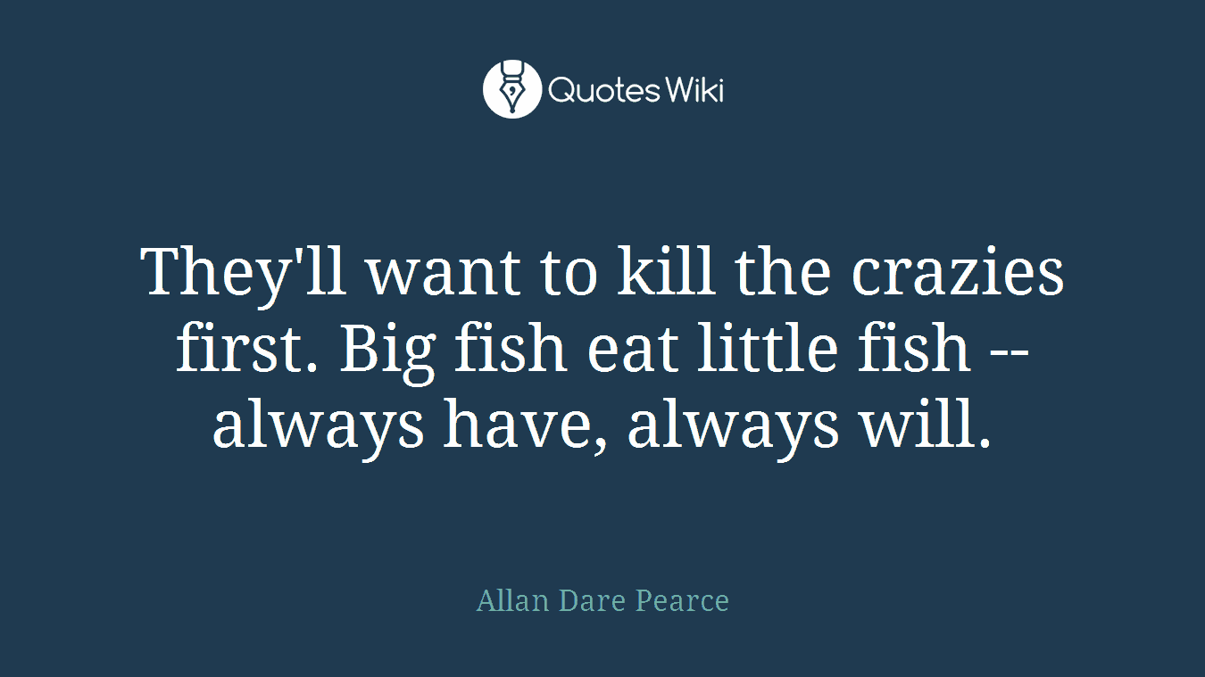 They'll want to kill the crazies first. Big fish eat little fish -- always have, always will.