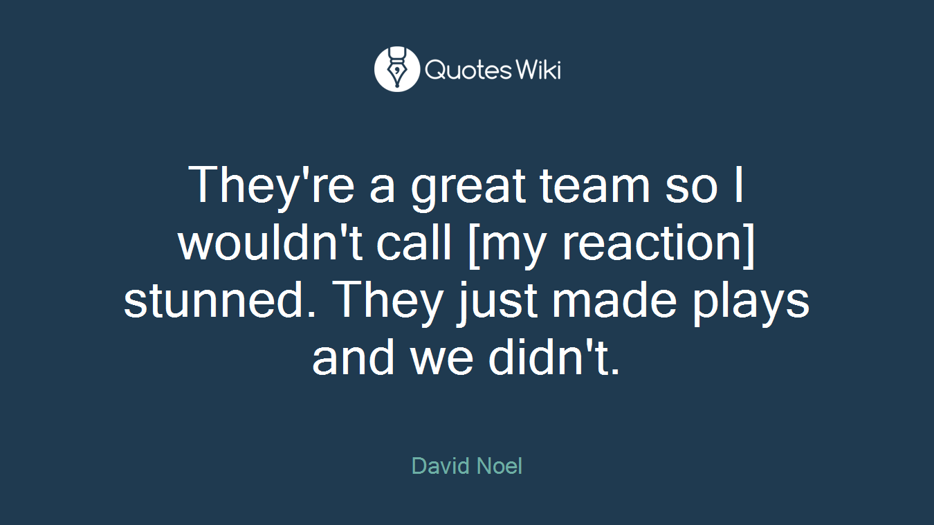 They're a great team so I wouldn't call [my reaction] stunned. They just made plays and we didn't.