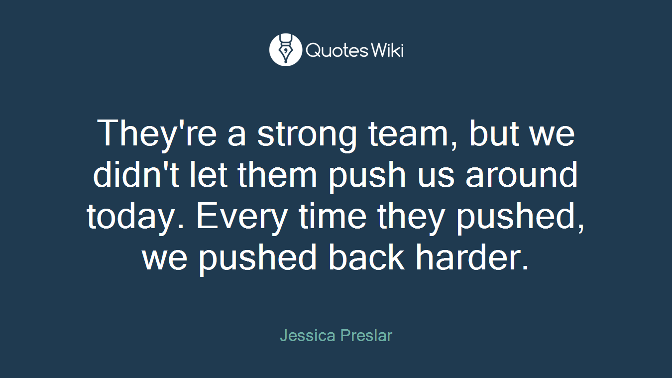 They're a strong team, but we didn't let them push us around today. Every time they pushed, we pushed back harder.
