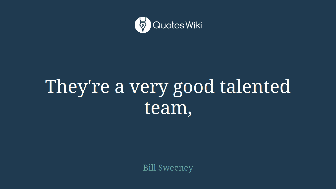 They're a very good talented team,