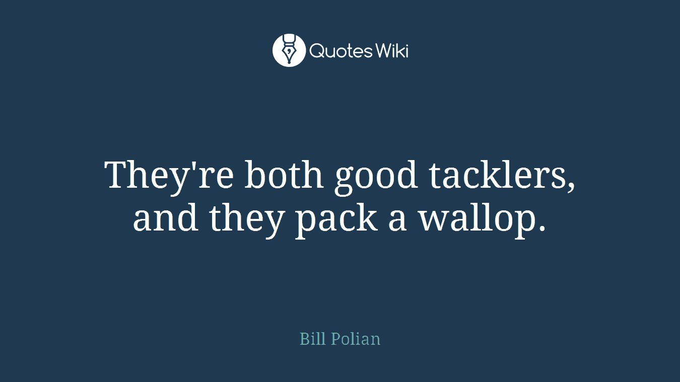 They're both good tacklers, and they pack a wallop.