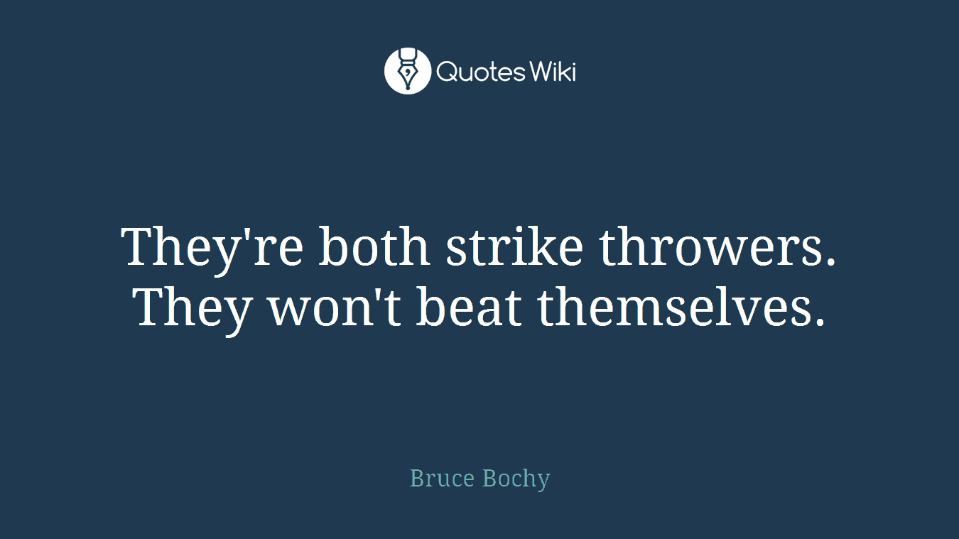 They're both strike throwers. They won't beat themselves.