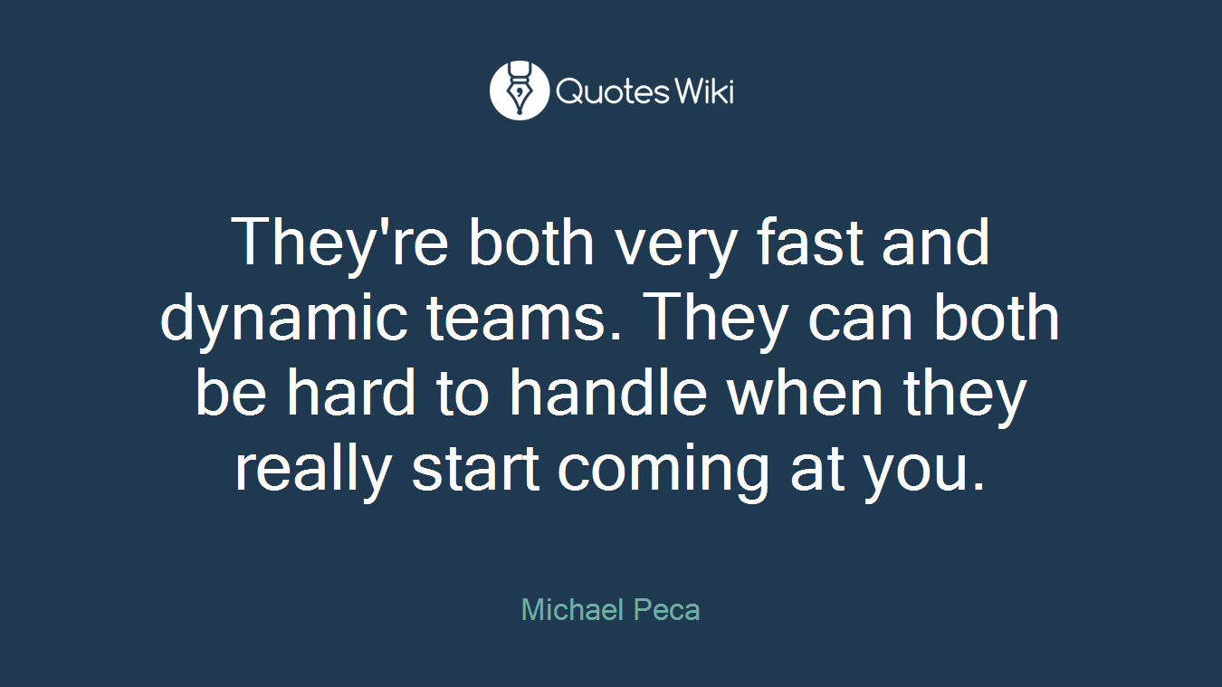 They're both very fast and dynamic teams. They can both be hard to handle when they really start coming at you.