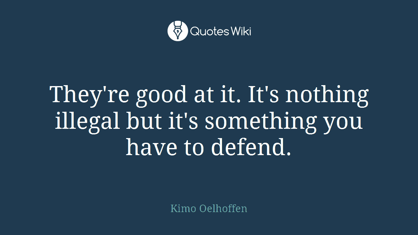They're good at it. It's nothing illegal but it's something you have to defend.