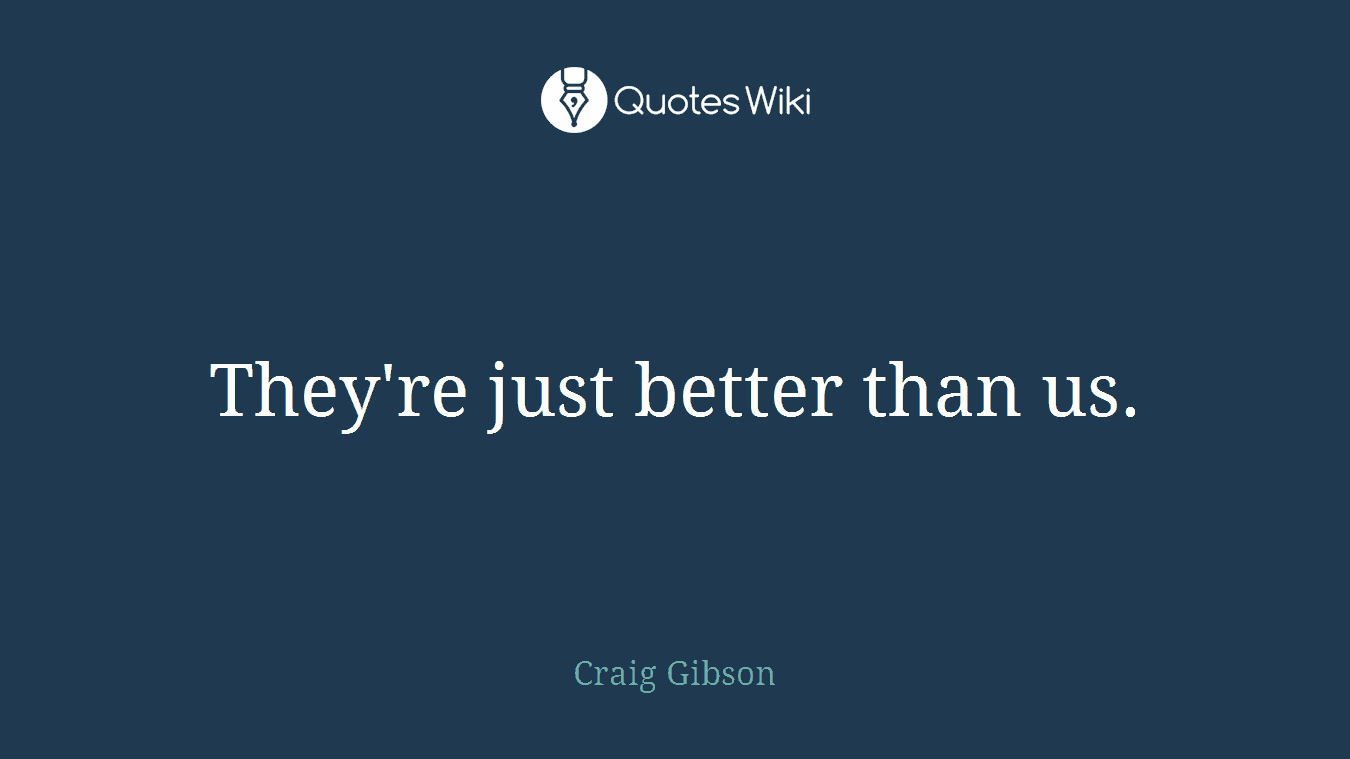They're just better than us.