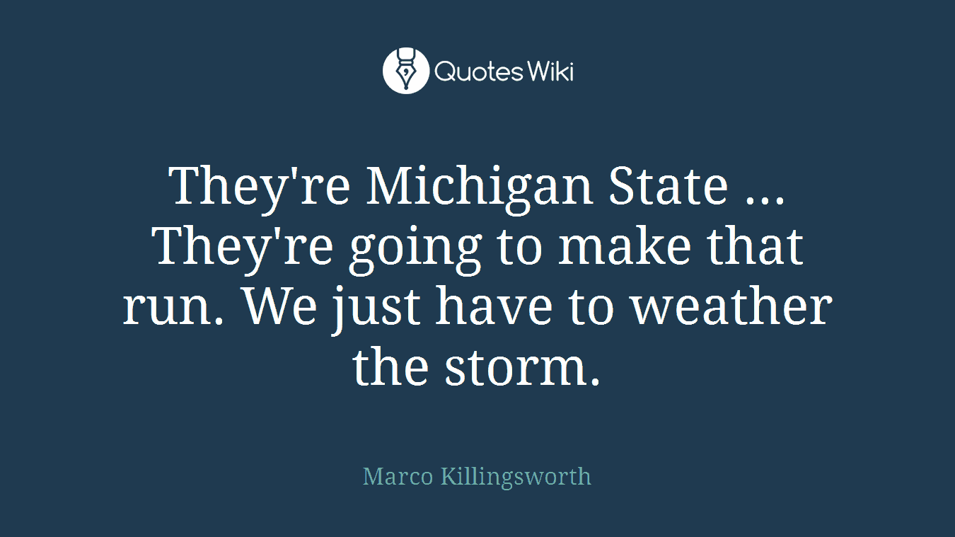 They're Michigan State ... They're going to make that run. We just have to weather the storm.