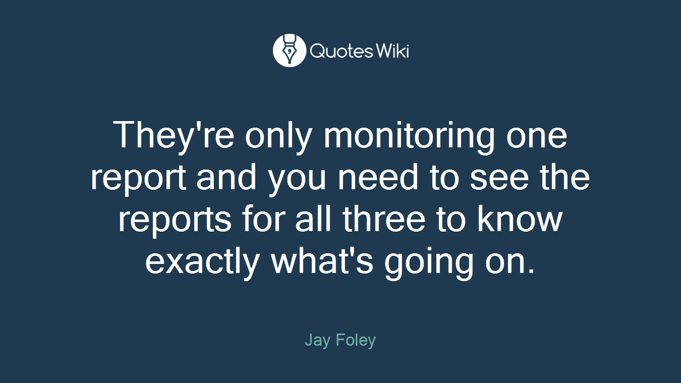 They're only monitoring one report and you need to see the reports for all three to know exactly what's going on.