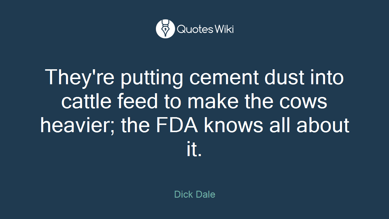 They're putting cement dust into cattle feed to make the cows heavier; the FDA knows all about it.