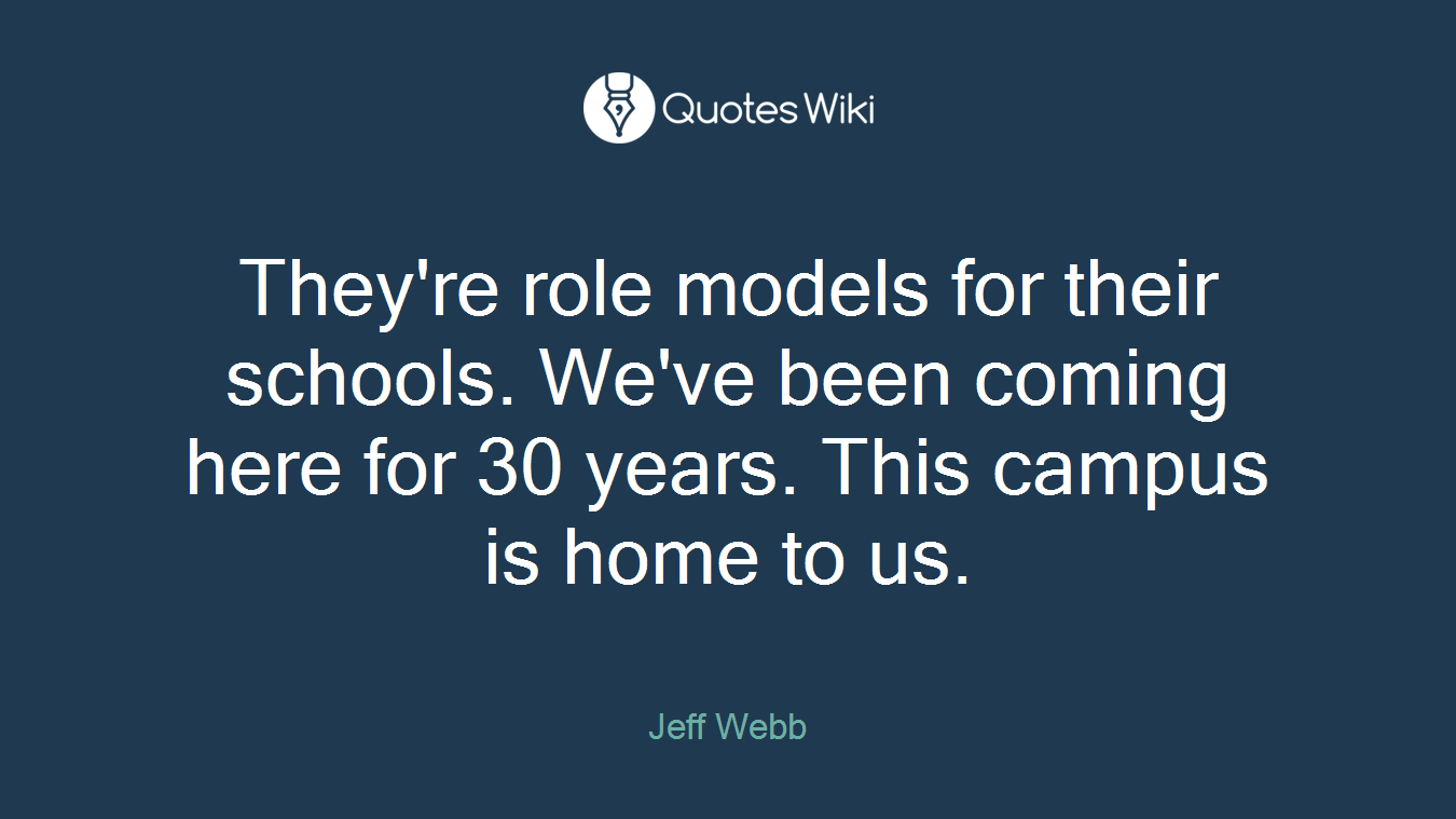 They're role models for their schools. We've been coming here for 30 years. This campus is home to us.