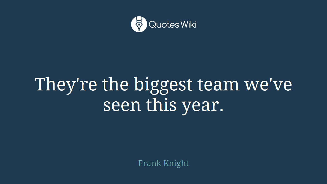 They're the biggest team we've seen this year.