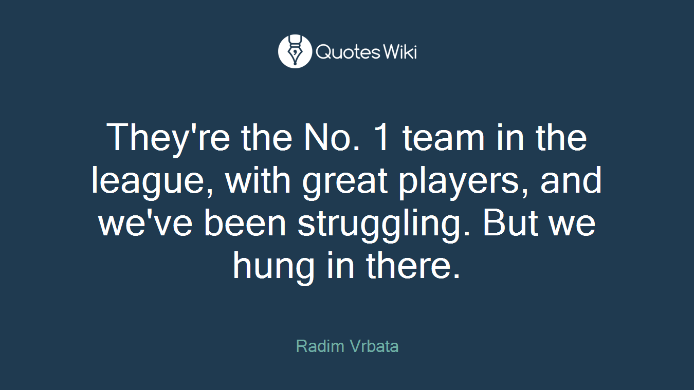 They're the No. 1 team in the league, with great players, and we've been struggling. But we hung in there.