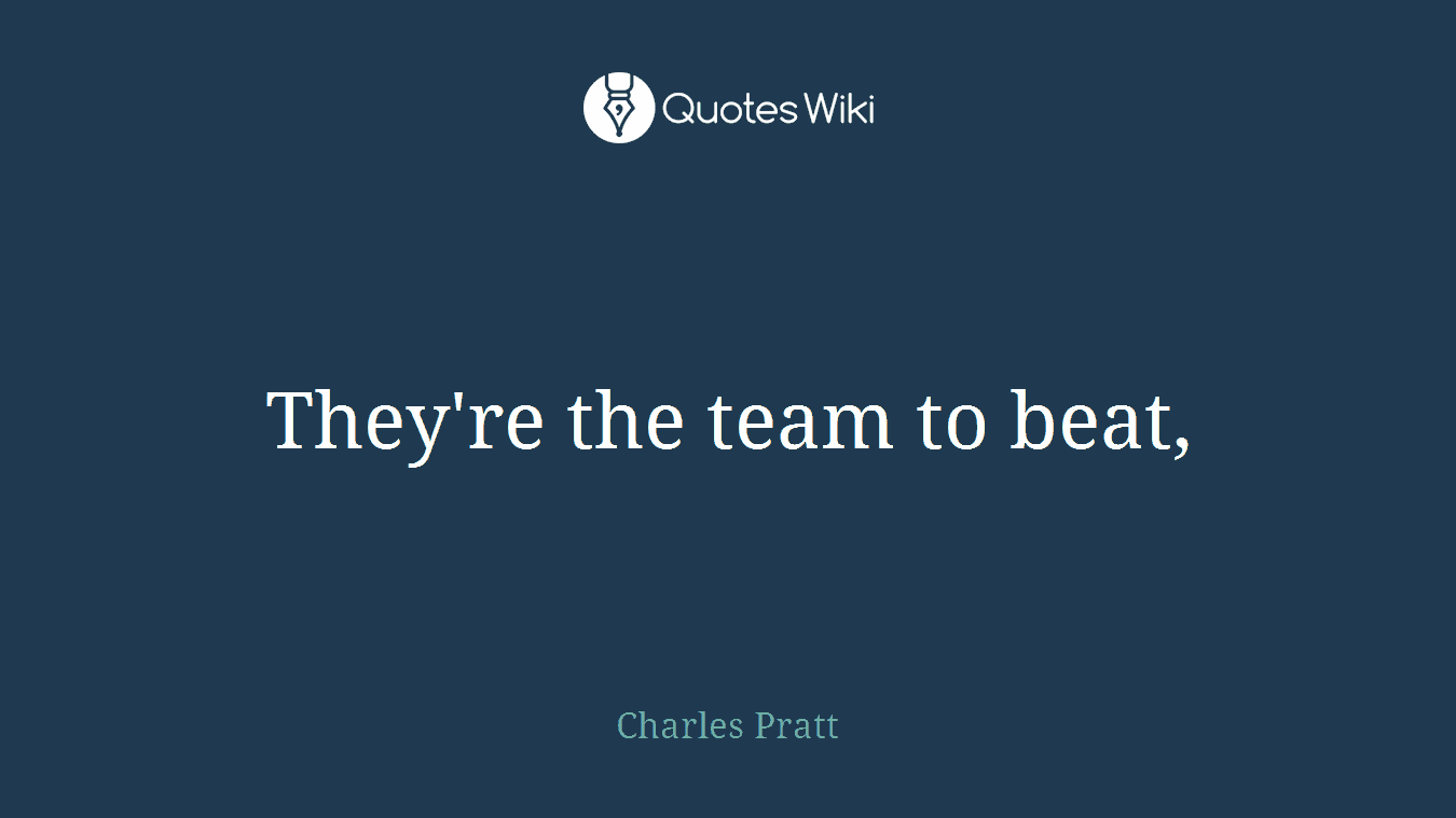 They're the team to beat,