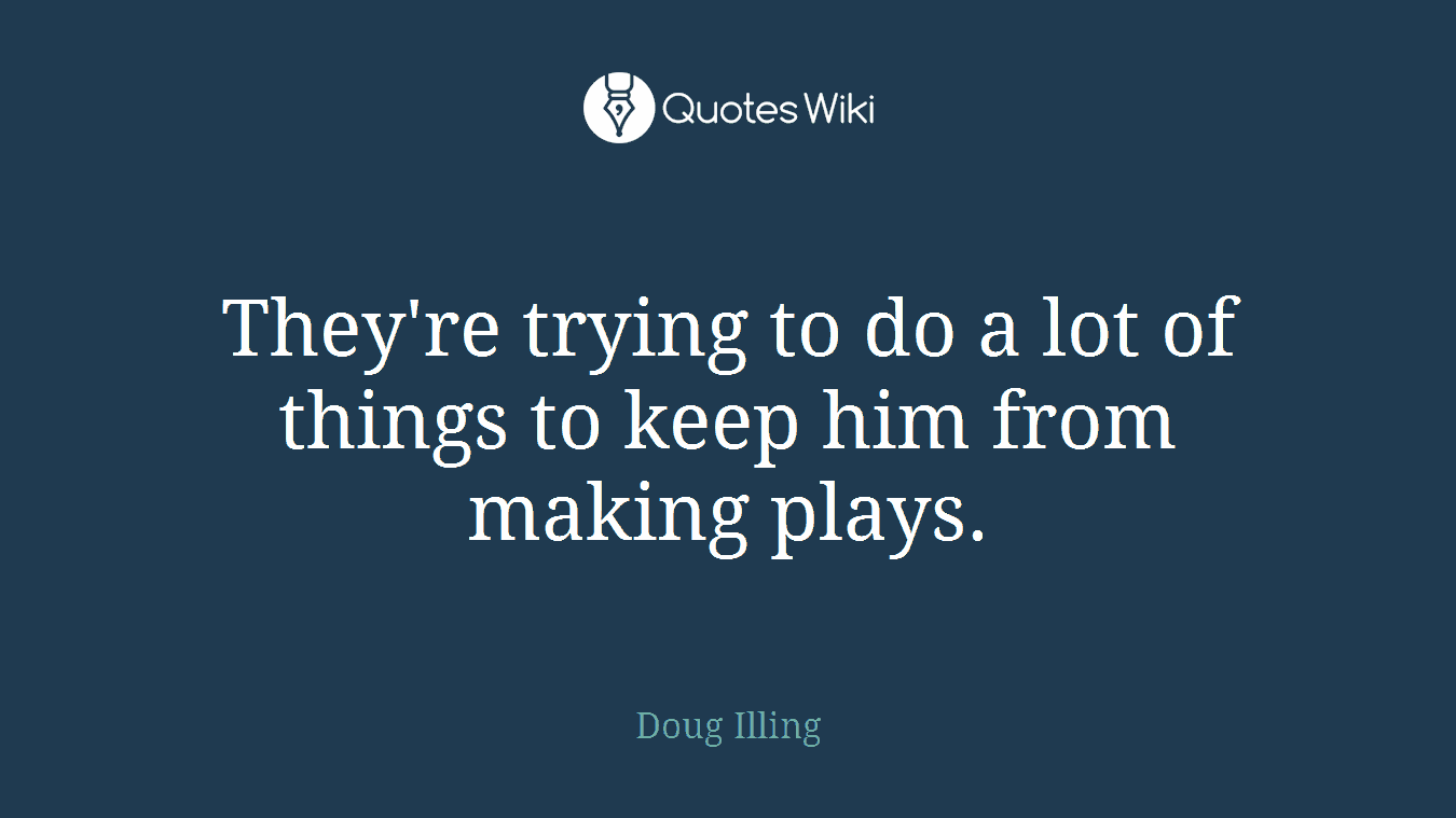 They're trying to do a lot of things to keep him from making plays.