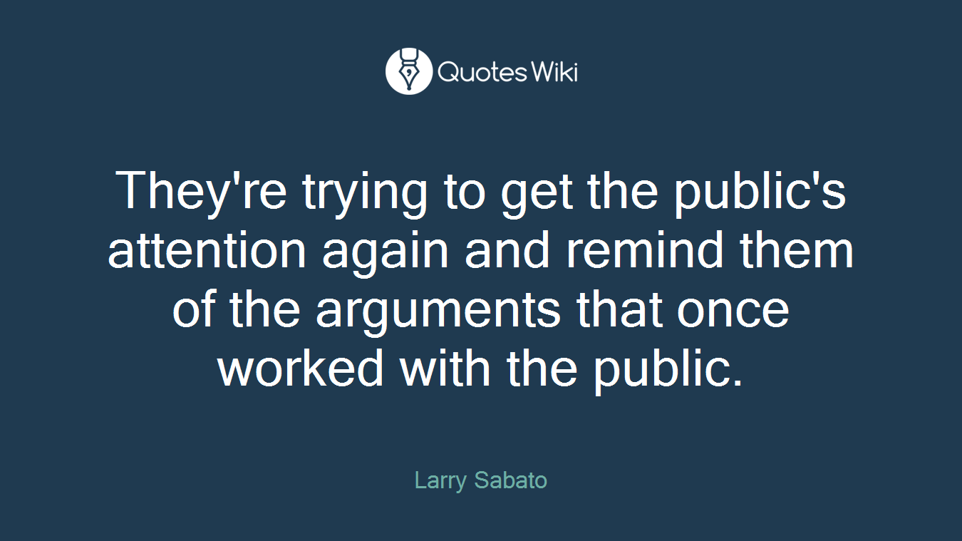 They're trying to get the public's attention again and remind them of the arguments that once worked with the public.