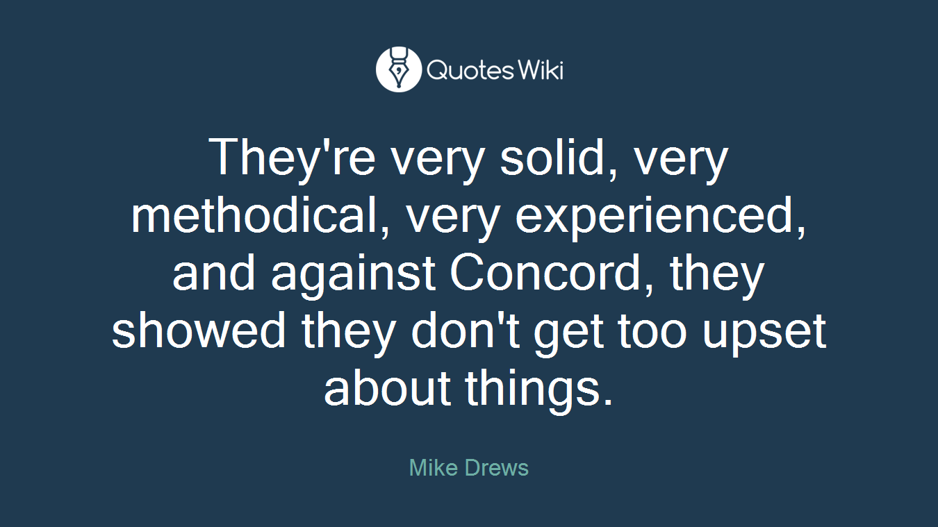They're very solid, very methodical, very experienced, and against Concord, they showed they don't get too upset about things.