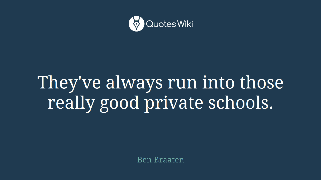 They've always run into those really good private schools.