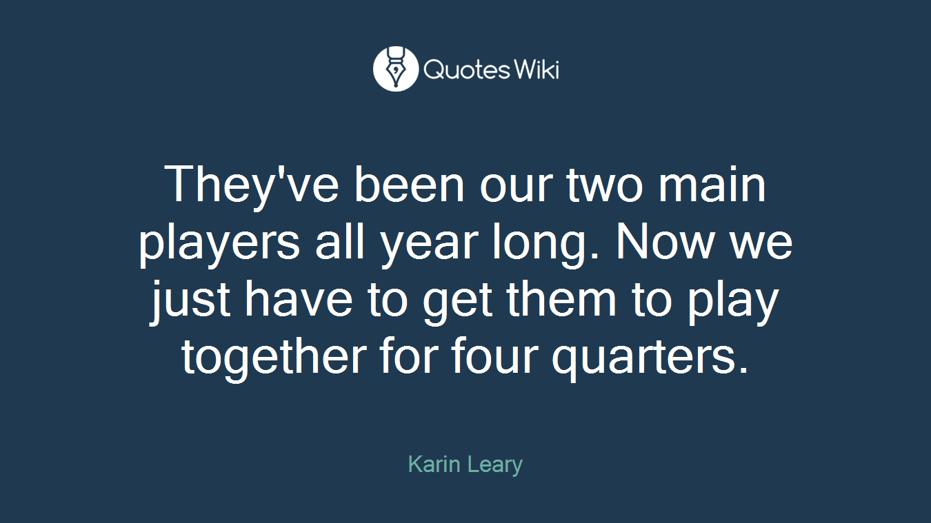 They've been our two main players all year long. Now we just have to get them to play together for four quarters.