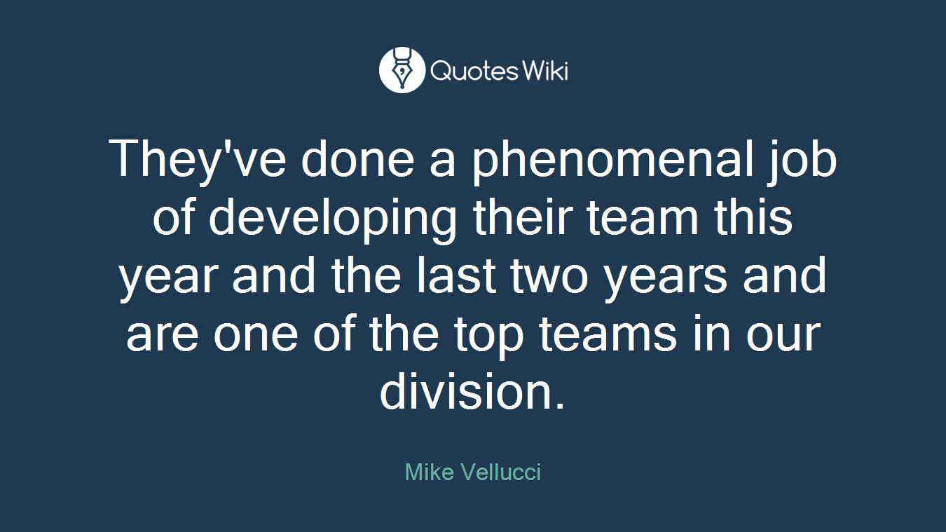 They've done a phenomenal job of developing their team this year and the last two years and are one of the top teams in our division.