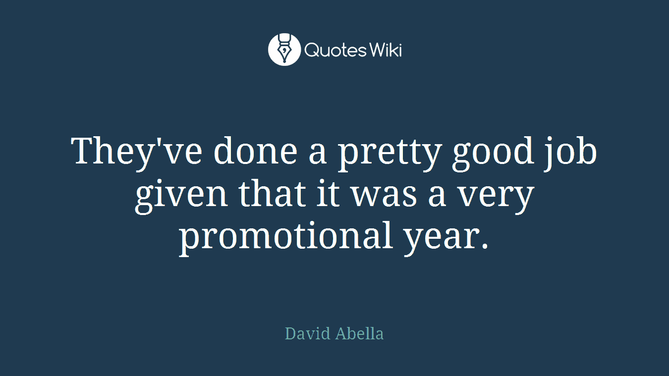 They've done a pretty good job given that it was a very promotional year.