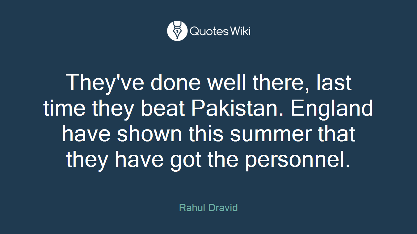 They've done well there, last time they beat Pakistan. England have shown this summer that they have got the personnel.