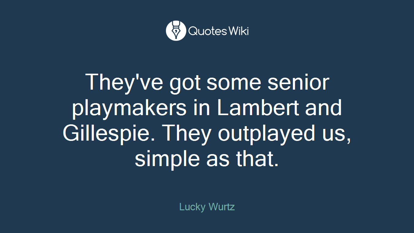 They've got some senior playmakers in Lambert and Gillespie. They outplayed us, simple as that.