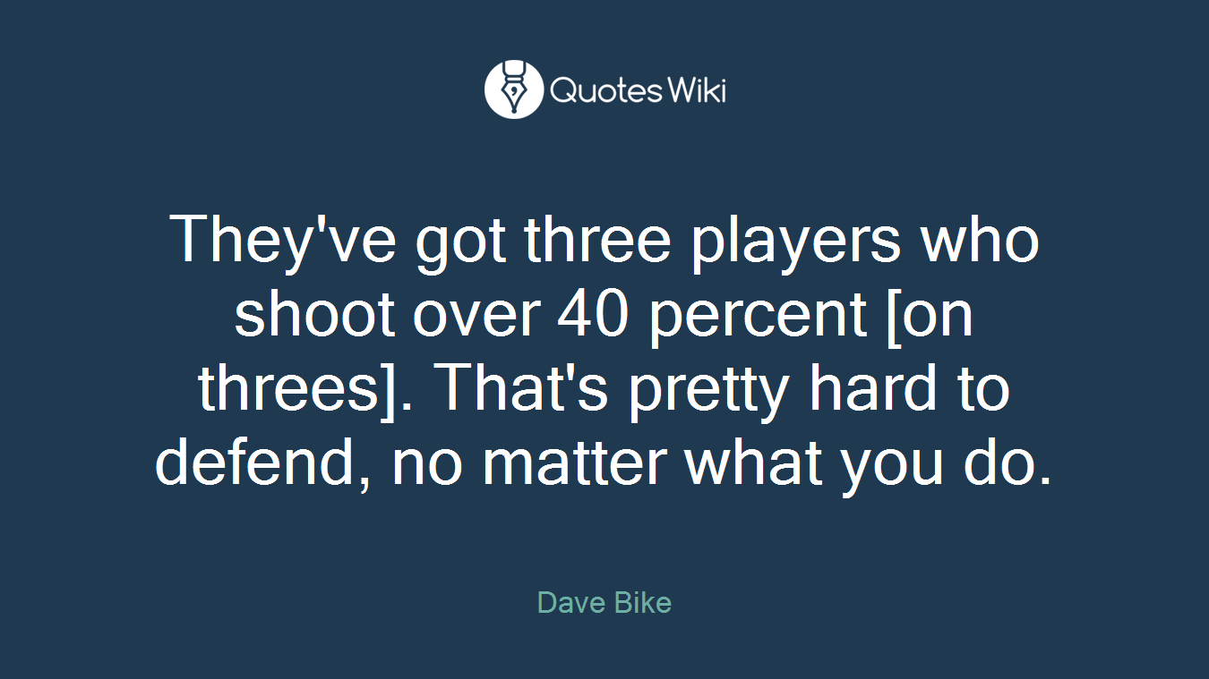 They've got three players who shoot over 40 percent [on threes]. That's pretty hard to defend, no matter what you do.