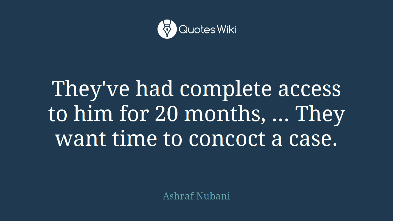 They've had complete access to him for 20 months, ... They want time to concoct a case.