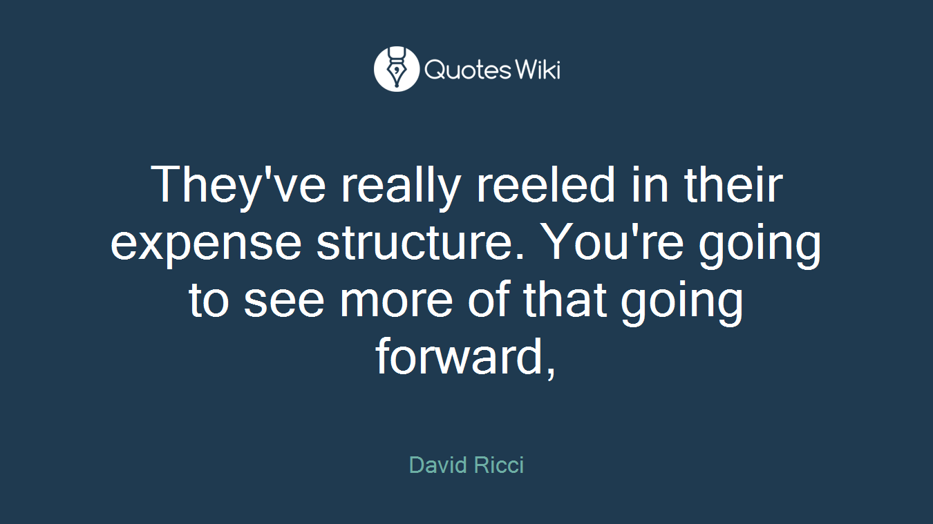 They've really reeled in their expense structure. You're going to see more of that going forward,