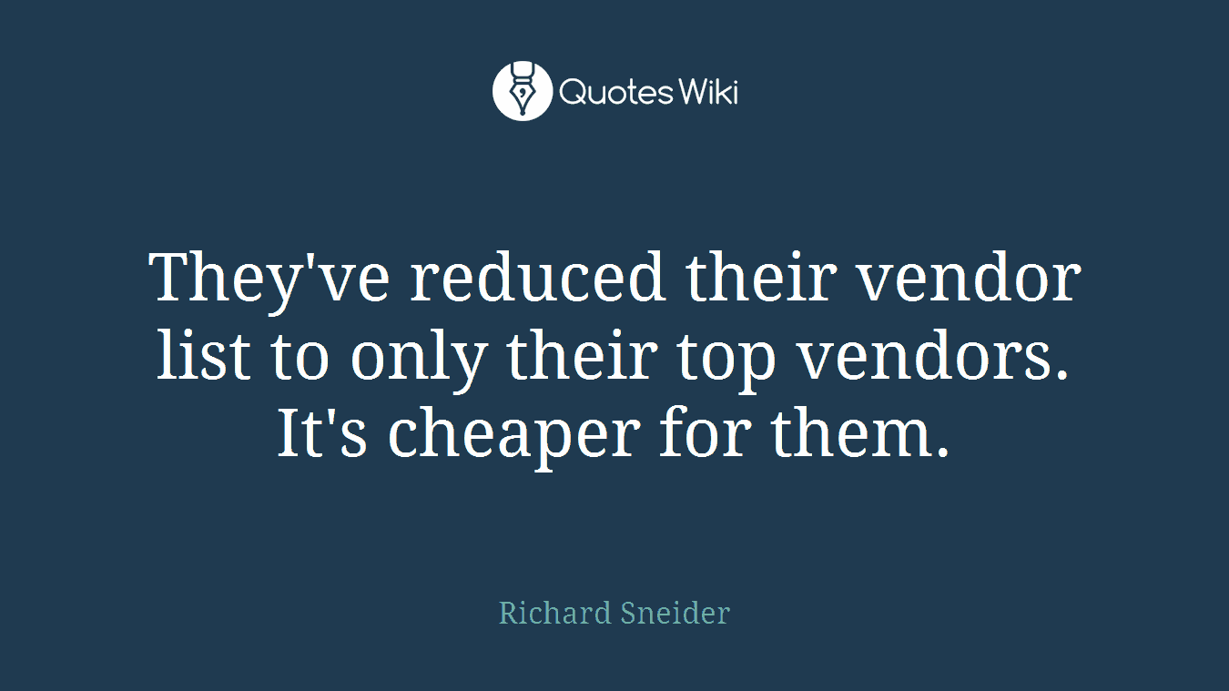 They've reduced their vendor list to only their top vendors. It's cheaper for them.