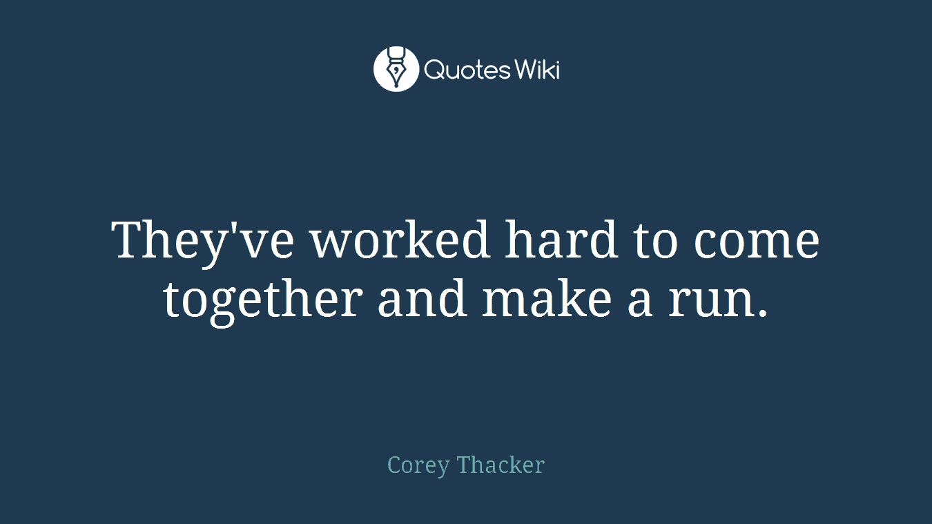 They've worked hard to come together and make a run.