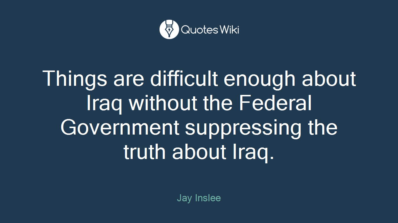 Things are difficult enough about Iraq without the Federal Government suppressing the truth about Iraq.