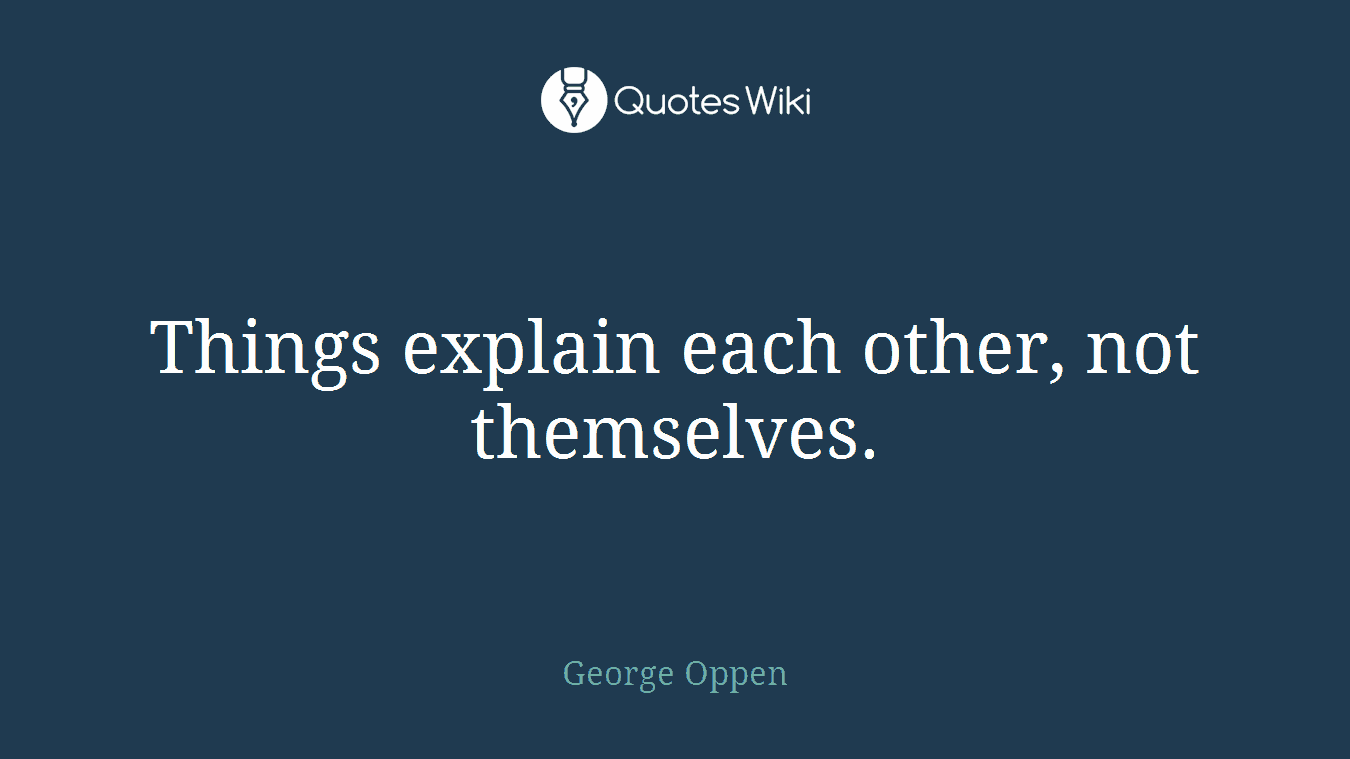 Things explain each other, not themselves.