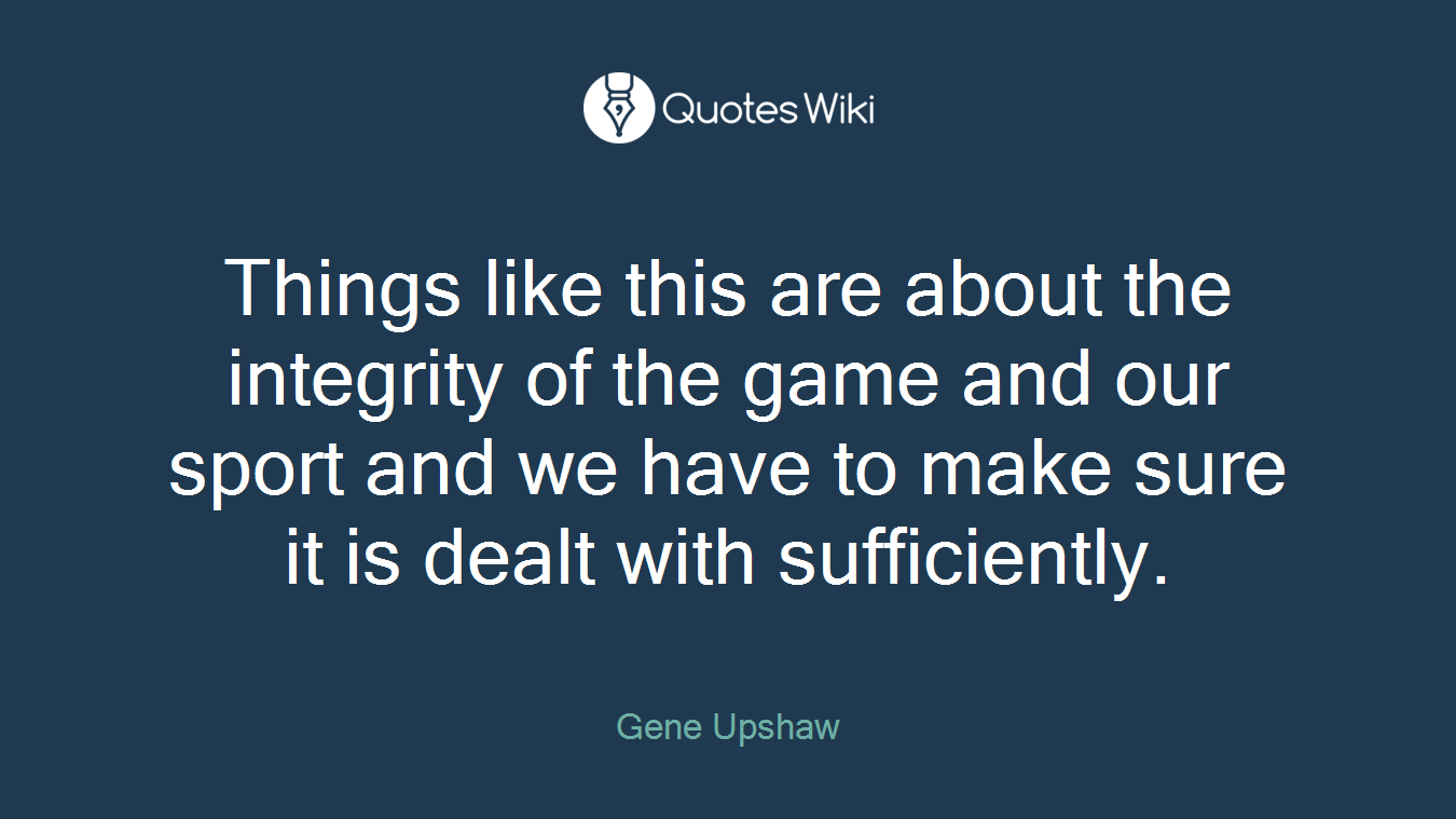 Things like this are about the integrity of the game and our sport and we have to make sure it is dealt with sufficiently.