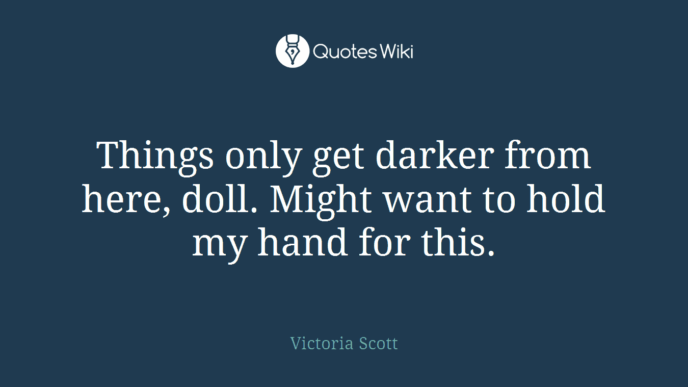 Things only get darker from here, doll. Might want to hold my hand for this.