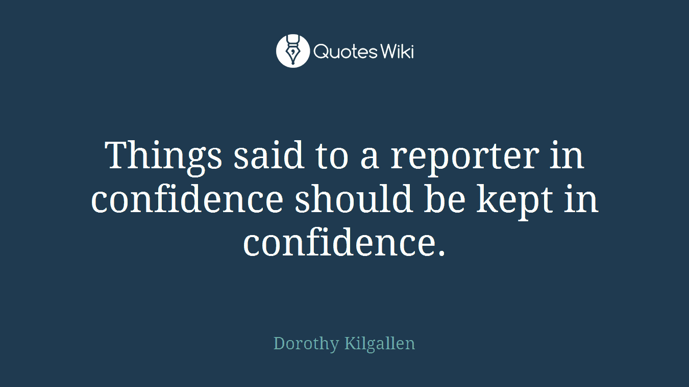Things said to a reporter in confidence should be kept in confidence.