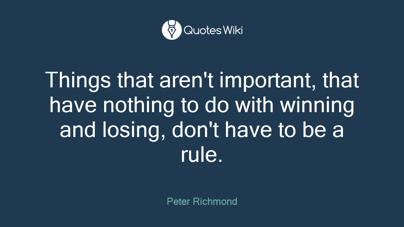 Things that aren't important, that have nothing to do with winning and losing, don't have to be a rule.