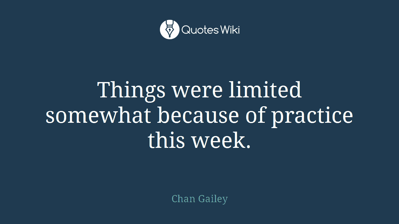 Things were limited somewhat because of practice this week.
