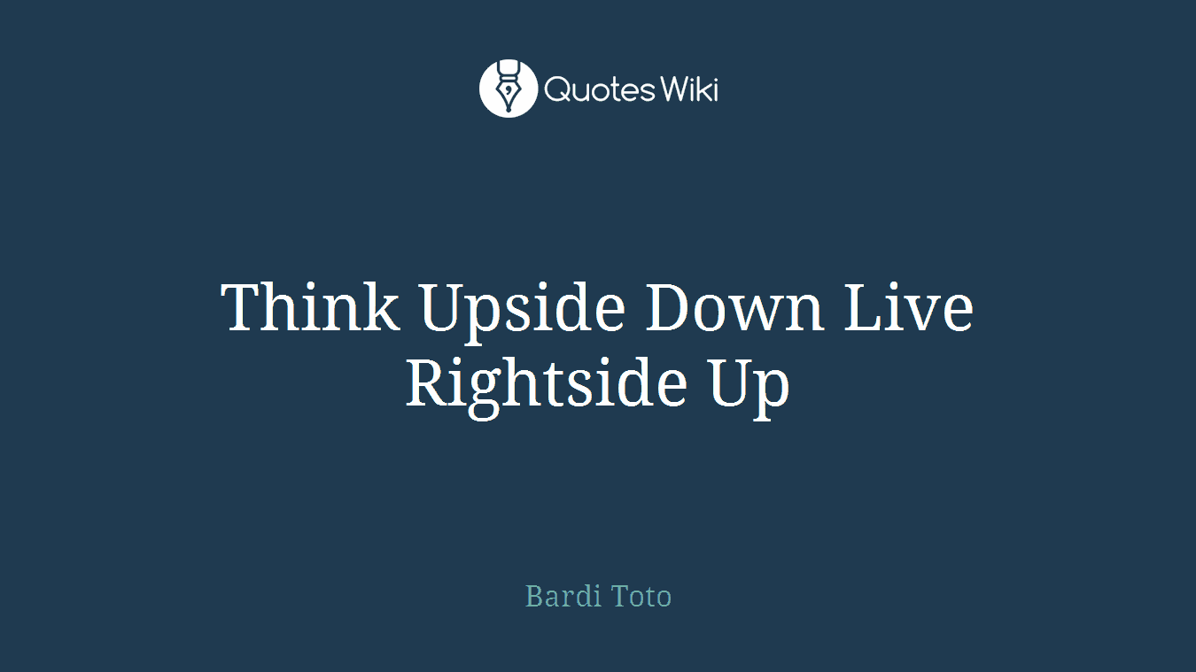 Think Upside Down Live Rightside Up
