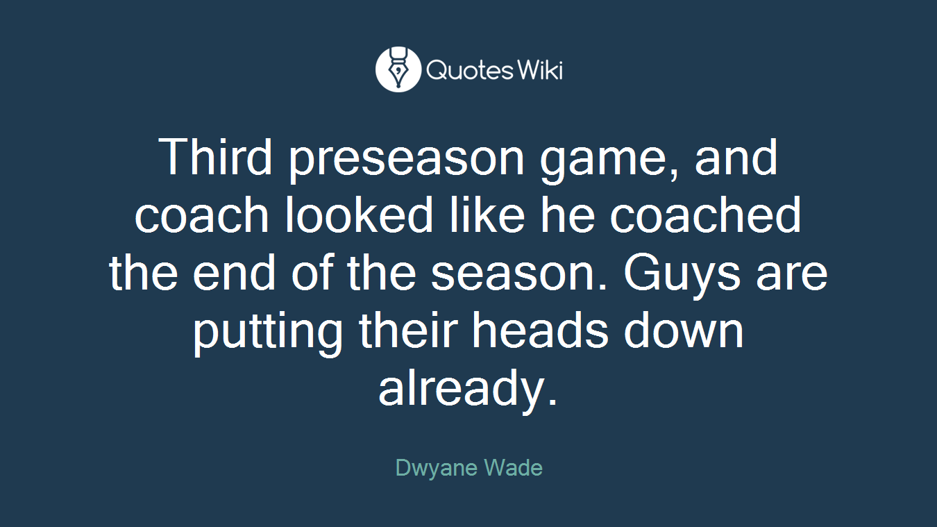 Third preseason game, and coach looked like he coached the end of the season. Guys are putting their heads down already.