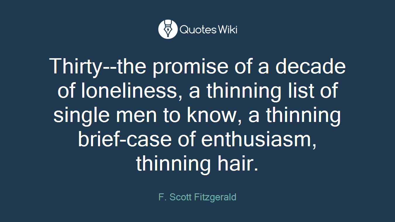 Thirty--the promise of a decade of loneliness, a thinning list of single men to know, a thinning brief-case of enthusiasm, thinning hair.