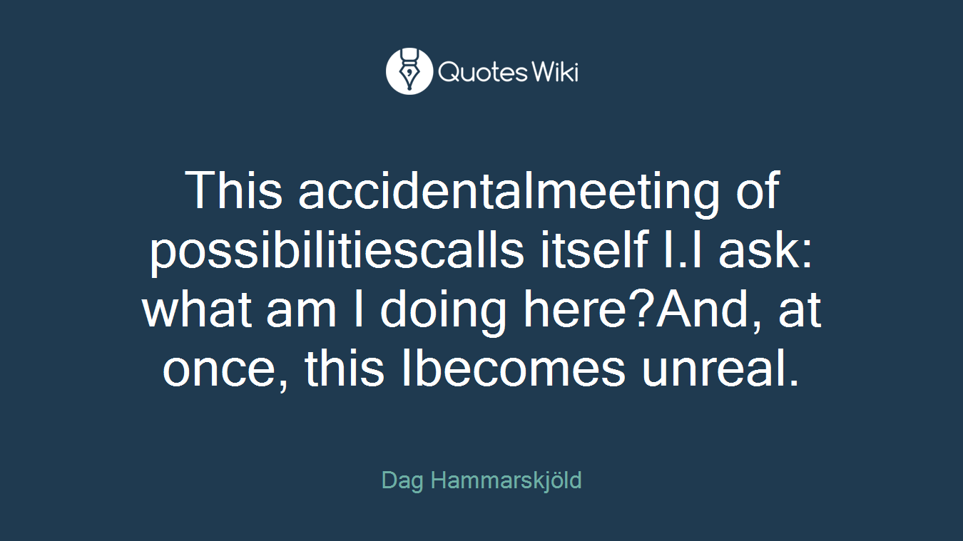 This accidentalmeeting of possibilitiescalls itself I.I ask: what am I doing here?And, at once, this Ibecomes unreal.