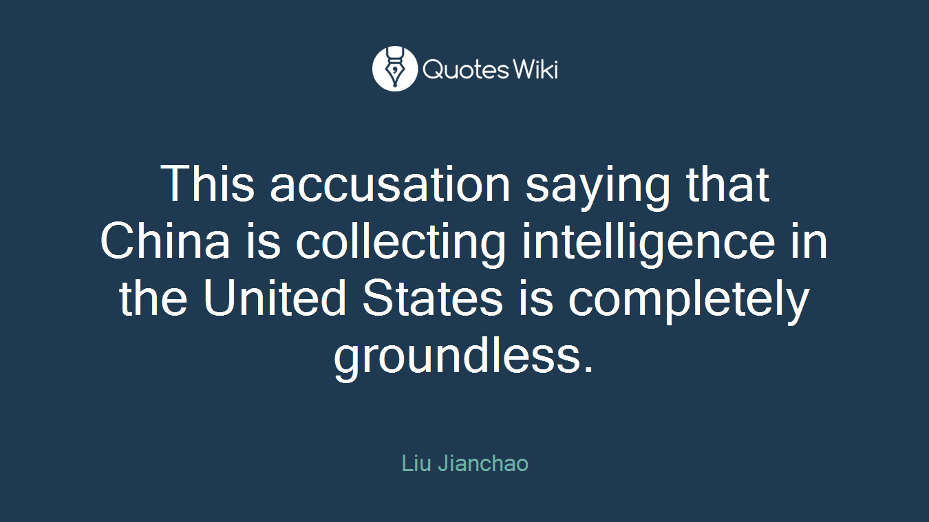 This accusation saying that China is collecting intelligence in the United States is completely groundless.