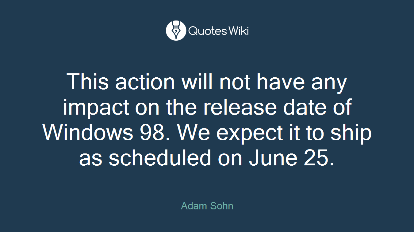 This action will not have any impact on the release date of Windows 98. We expect it to ship as scheduled on June 25.