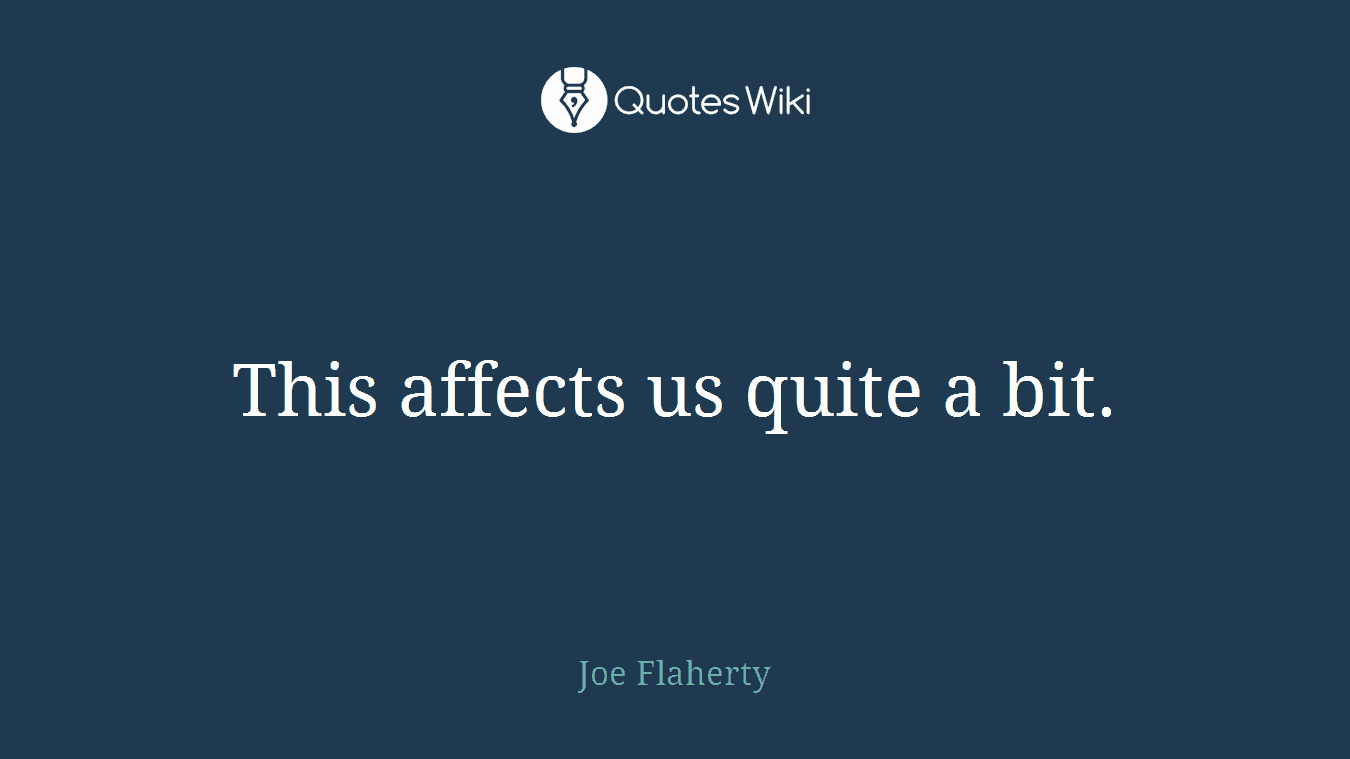 This affects us quite a bit.