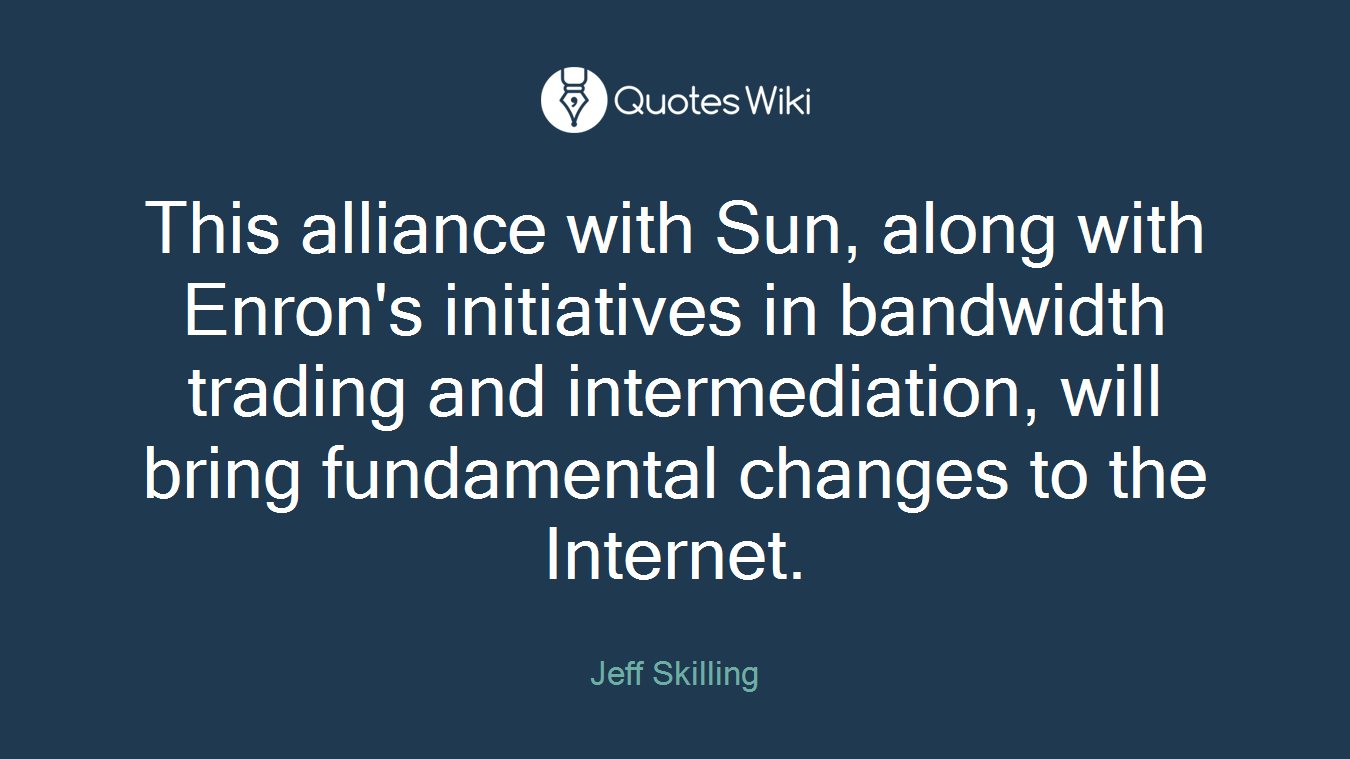 This alliance with Sun, along with Enron's initiatives in bandwidth trading and intermediation, will bring fundamental changes to the Internet.