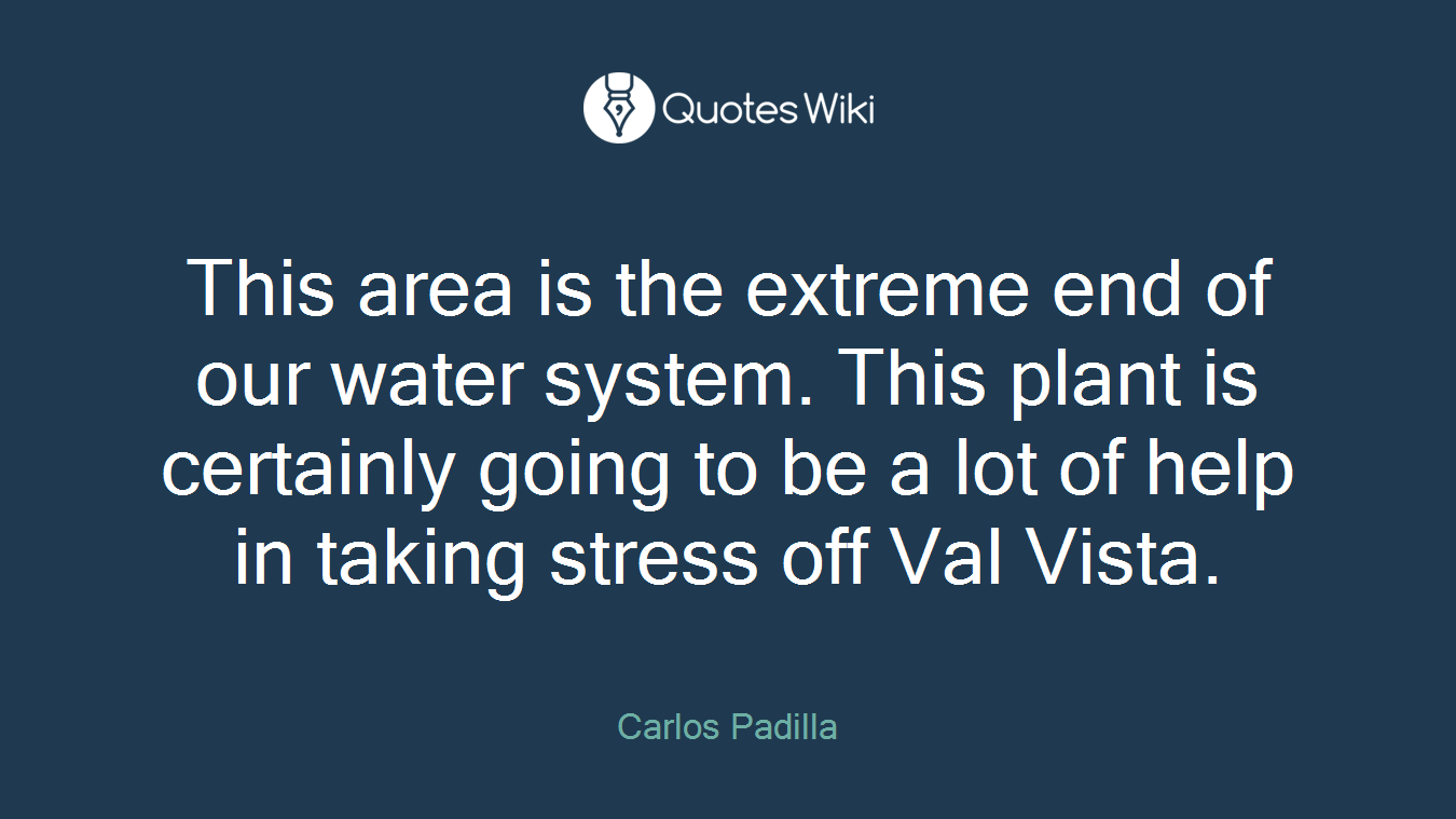 This area is the extreme end of our water system. This plant is certainly going to be a lot of help in taking stress off Val Vista.